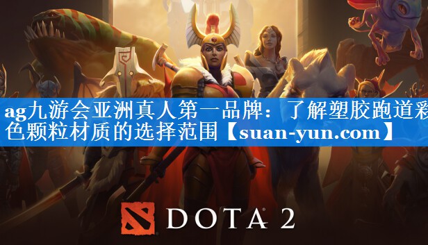 ag九游会亚洲真人第一品牌：了解塑胶跑道彩色颗粒材质的选择范围