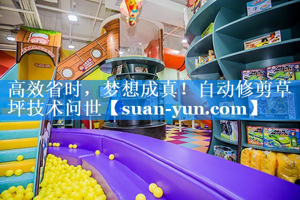 高效省时，梦想成真！自动修剪草坪技术问世