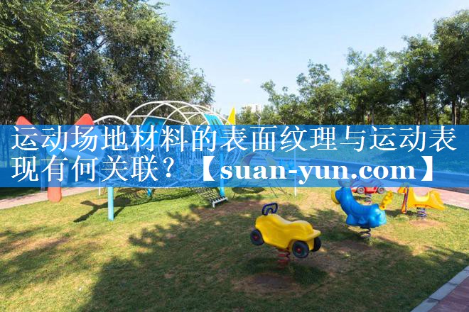 运动场地材料的表面纹理与运动表现有何关联？